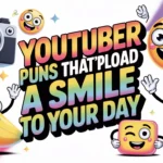 Youtuber Puns That’ll Upload a Smile to Your Day